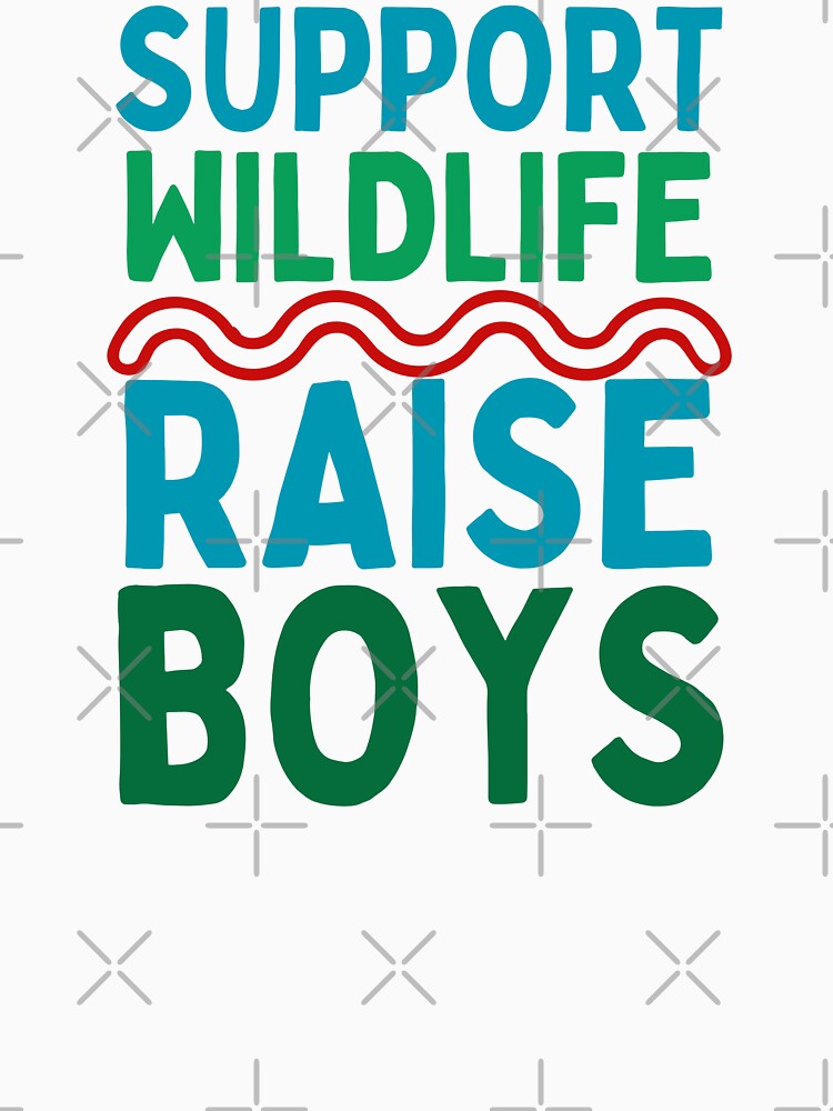 Support Wild Life Raise Boys by cadillacmt