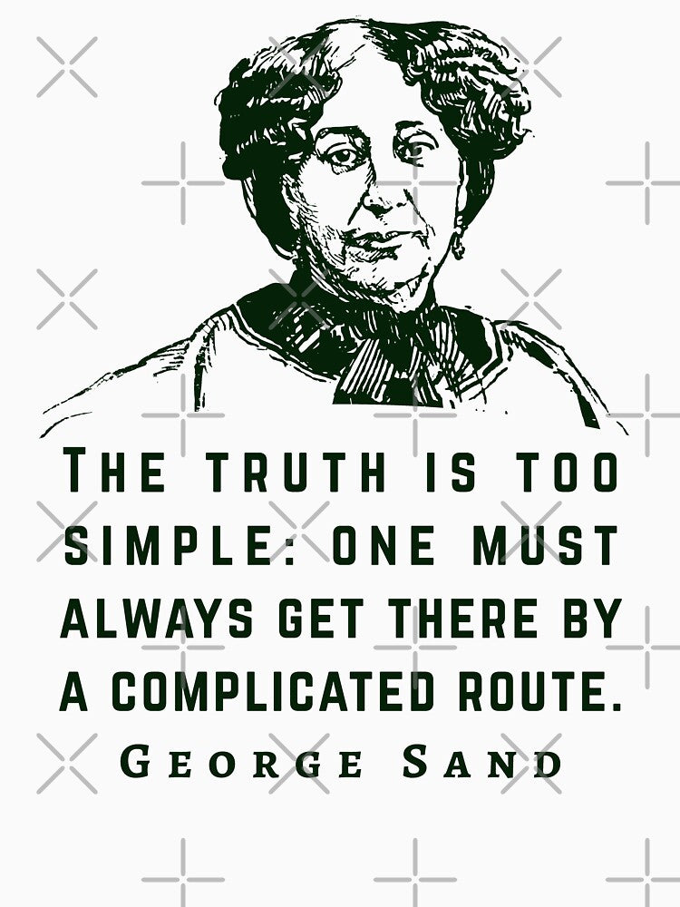 George Sand quote: The truth is too simple: one must always get there by a complicated route. by artbleed