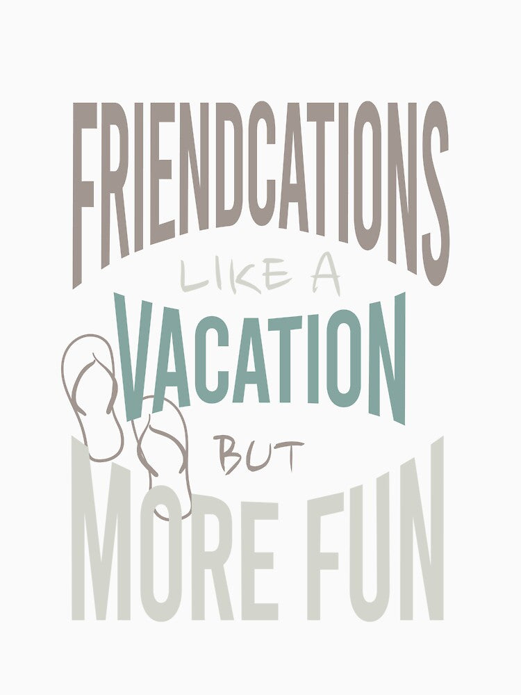 Friendcation Like a Vacation But More Fun by whyitsme