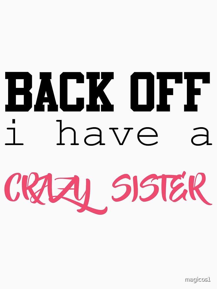 Back Off I Have A Crazy Sister by magicos1
