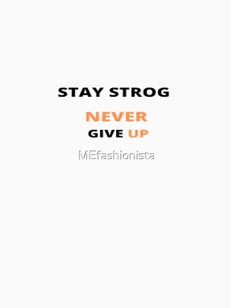 STAY STRONG NEVER GIVE UP by MEfashionista