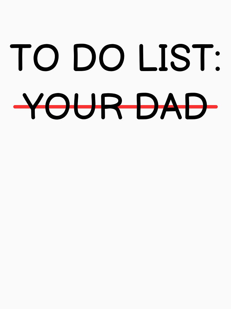 To Do List: Your Dad by OutbreakDesigns