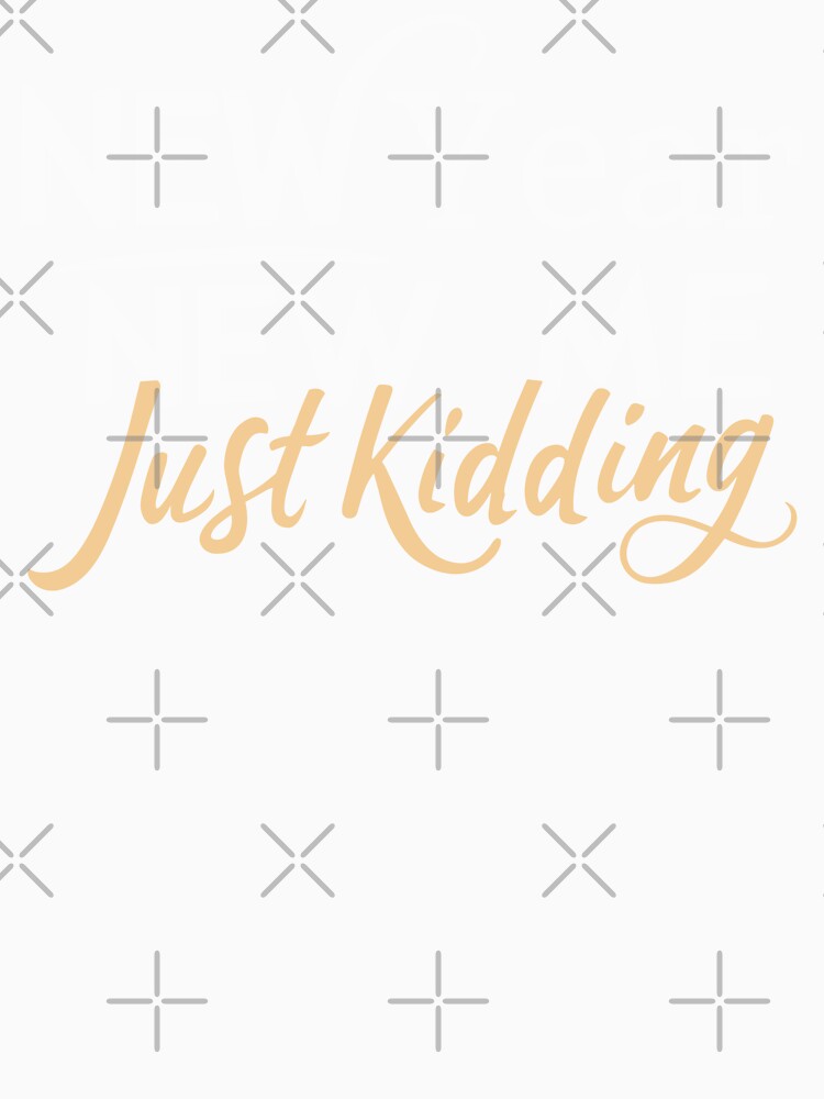 New Year, New Me, Just Kidding - Funny New Year Celebration (Light Text) 2 by Spiprinto