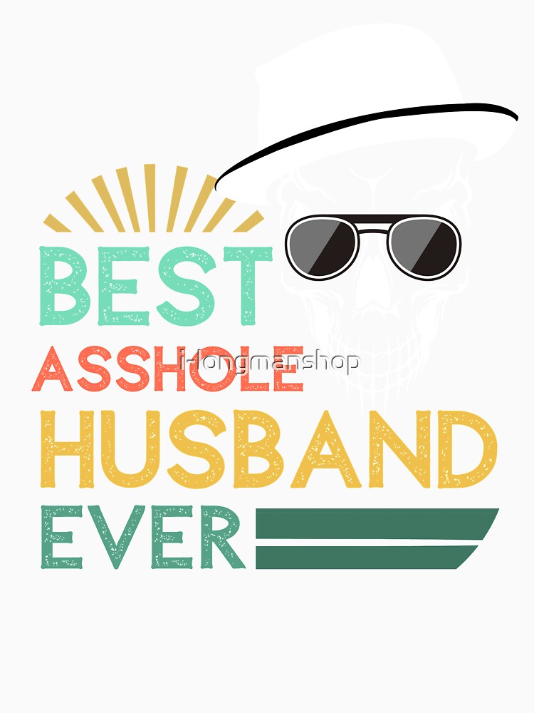 Best asshole husband ever by i-longmanshop