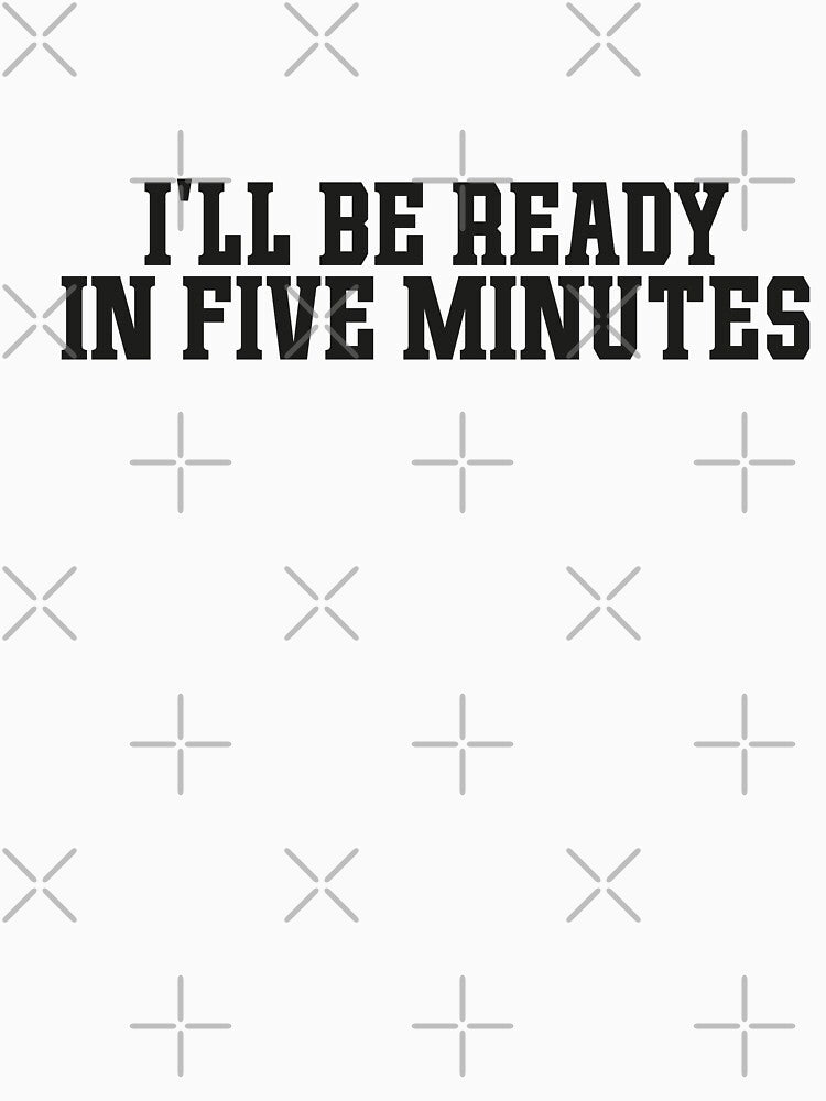 Ill be ready in five minutes white lie by ToySenTrends