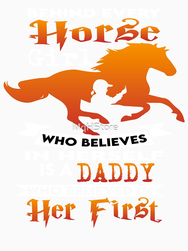 Behind Every Horse Girl Who Believes In Herself Is A Daddy Who Believed In Her First by MqHStore