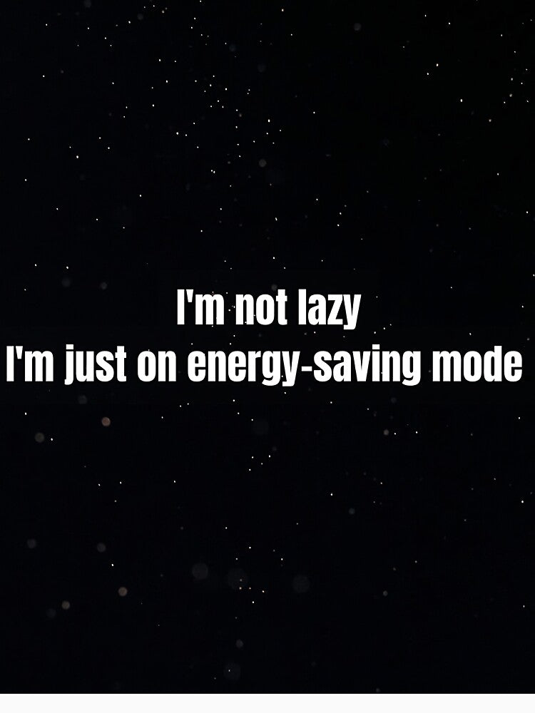 I'm Not Lazy I'm Just On Energy-Saving Mode by TheTrippyPickle