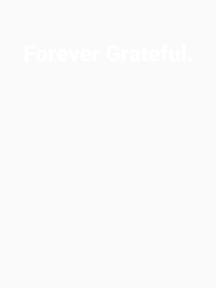 Forever Grateful. by Text-based T-Shirts and Gifts