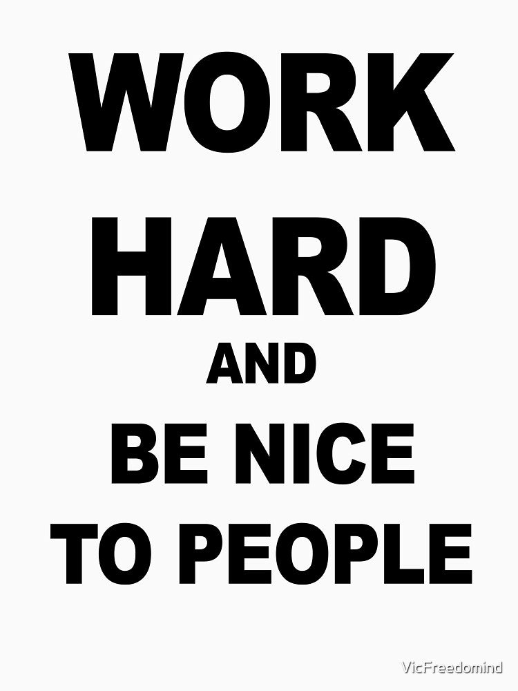 Work Hard and be nice to people by VicFreedomind
