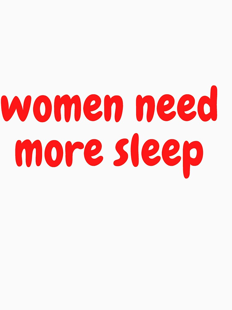 women need more sleep by shopT-shirt0