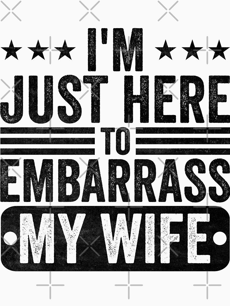 I'm Just Here To Embarrass My Wife Husband Humor Marriage Joke For Men by 76Valeria