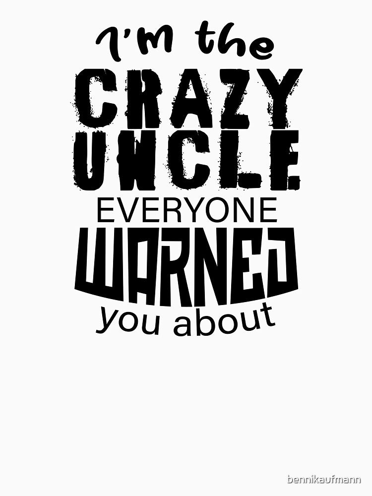 I'm the crazy uncle everyone warned you about 3 by bennikaufmann