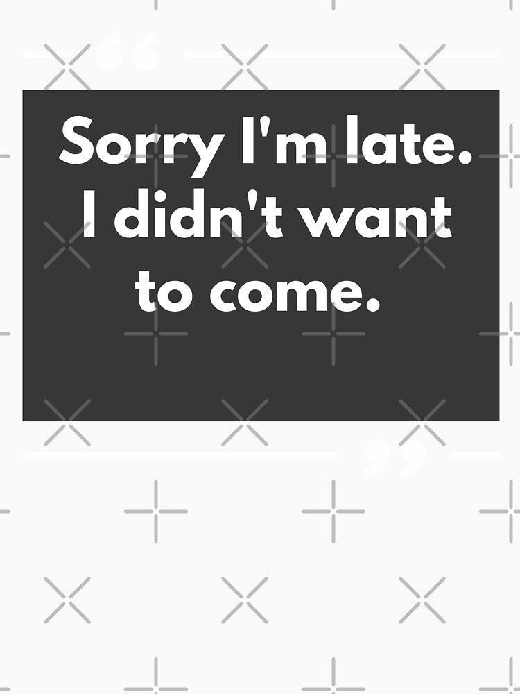 Sorry I'm Late I didn't Want To Come #2 by FLOWER--ART