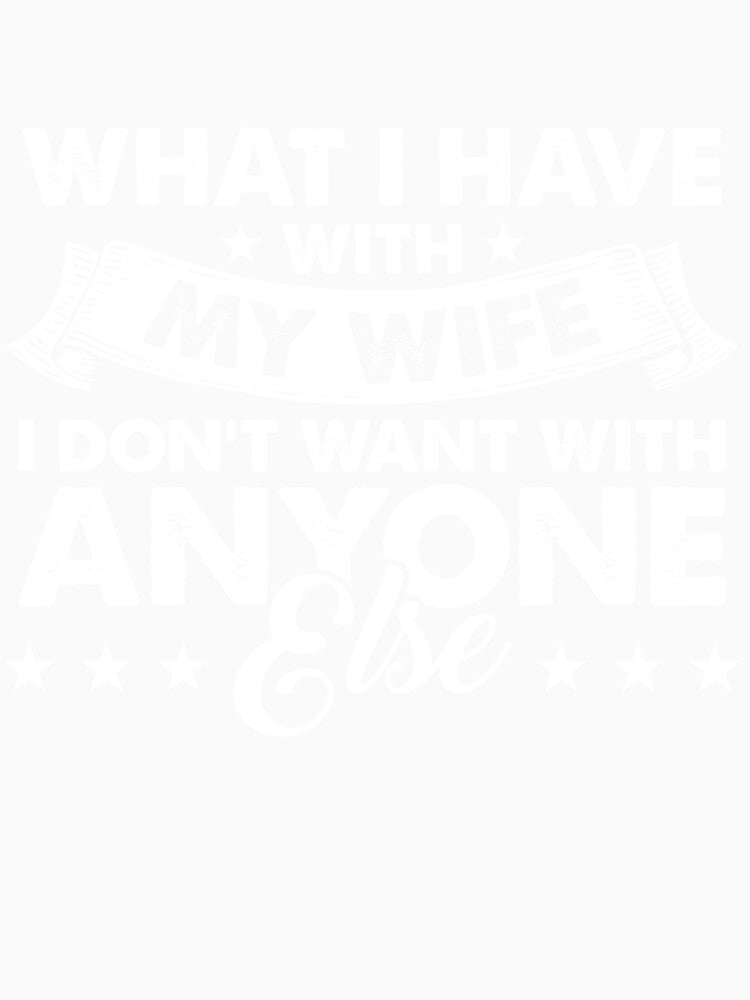 What I Have with My Wife I Don't Want With Anyone Else Husband by mmos