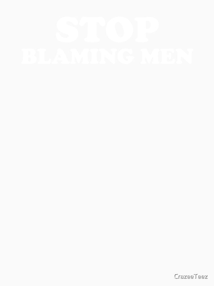Stop Blaming Men design by CrazeeTeez
