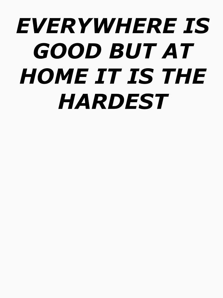 Everywhere good, but at home the hardest by Sarcastic Quotes Only