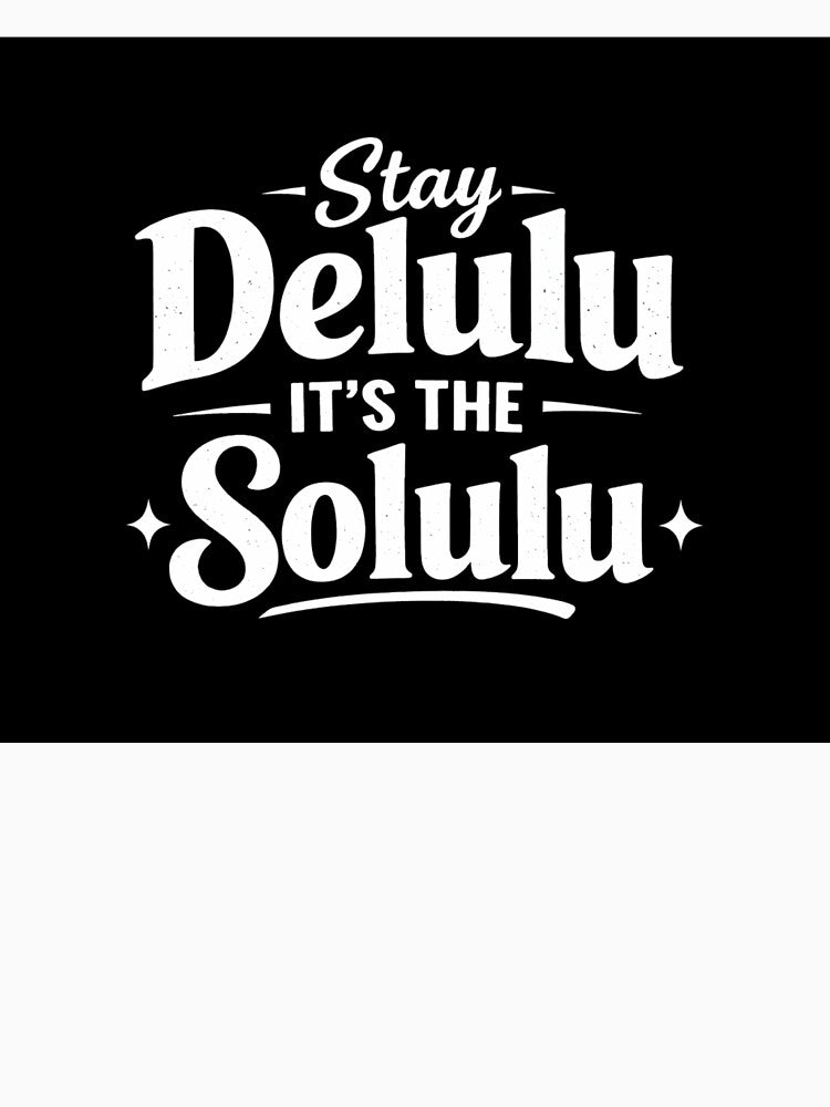 Stay delulu it's solulu by Monomerch