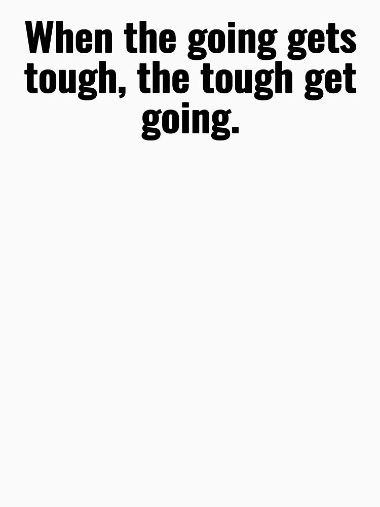When the going gets tough, the tough get going. by Vanion