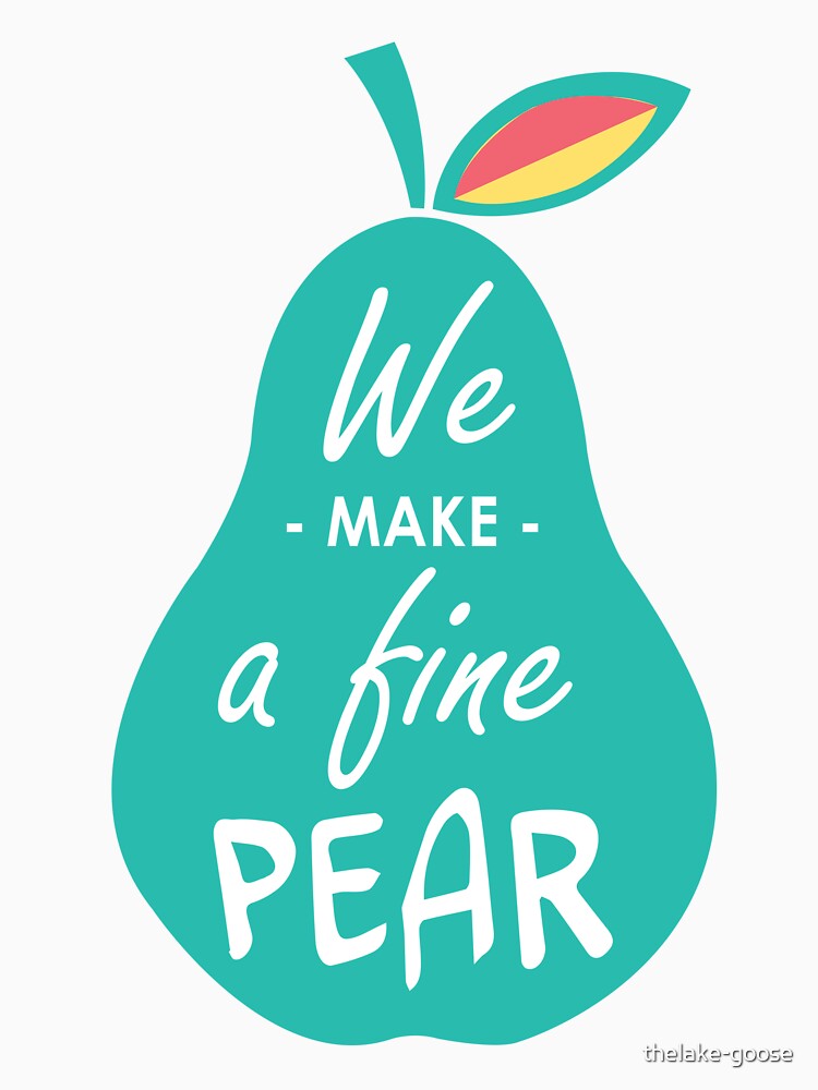 we make a fine pear by thelake-goose