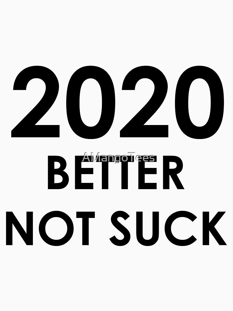 2020 Better Not Suck by AMangoTees