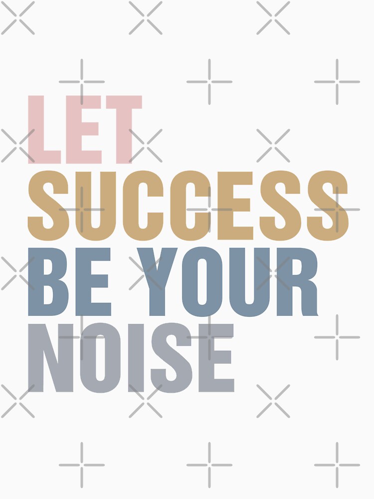 let success be your noise Classic T-Shirt by ouaredi