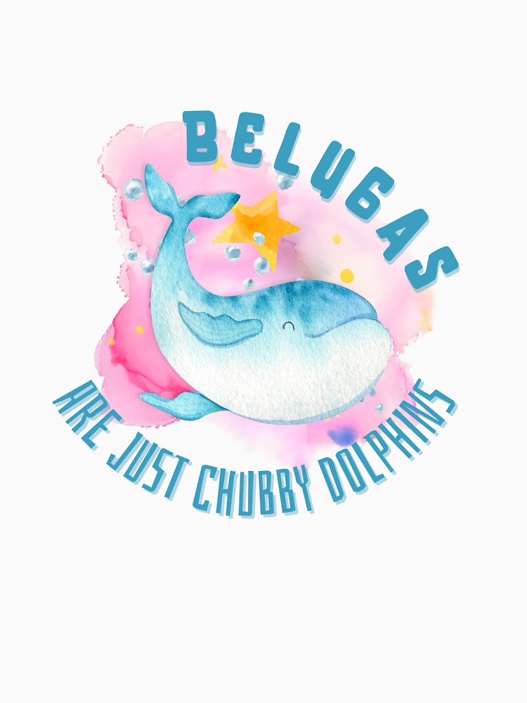 Belugas Are Just Chubby Dolphins Illustration by kuremureDesign