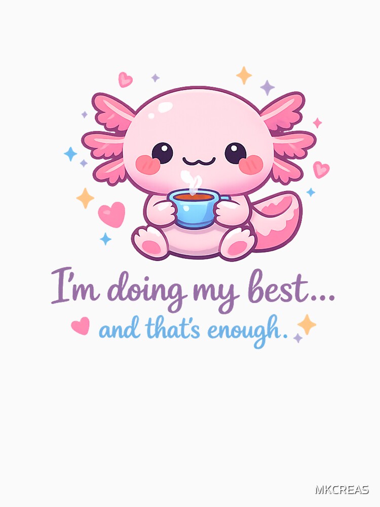 Cute Axolotl Self-Care Quote – “I’m Doing My Best and That’s Enough” Kawaii Animal Design by MKCREAS
