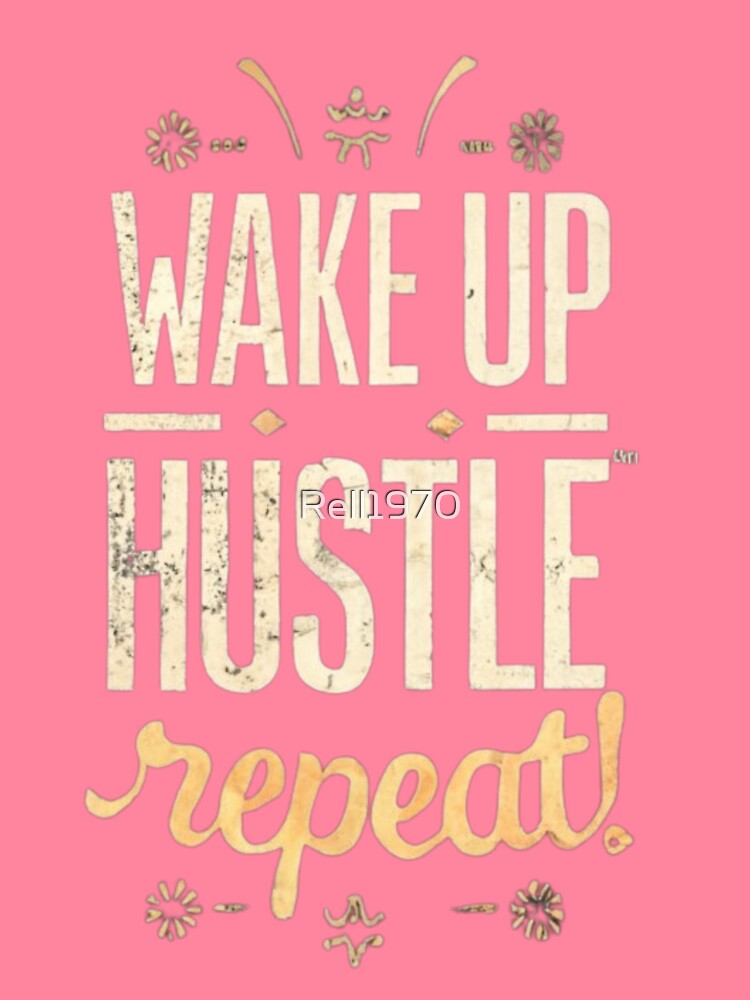 Wake Up, Hustle, repeat by Rell1970