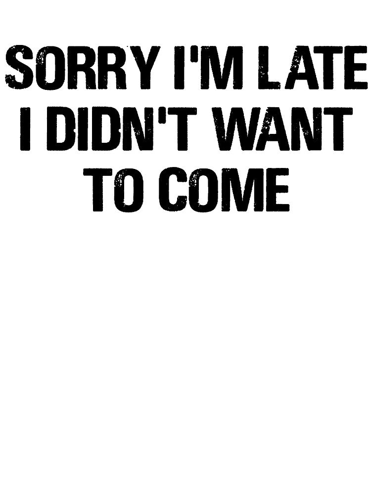 Sorry I'm Late. I Didn't Want to Come by FontfulDesigns