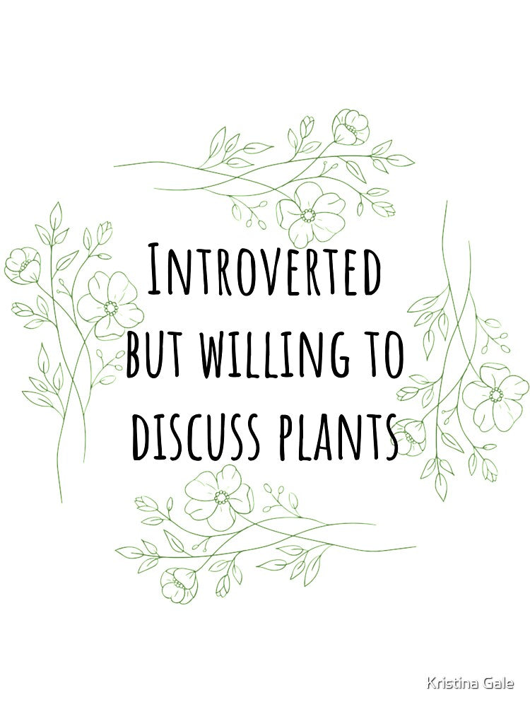 Introverted, but willing to discuss plants by Kristina Gale
