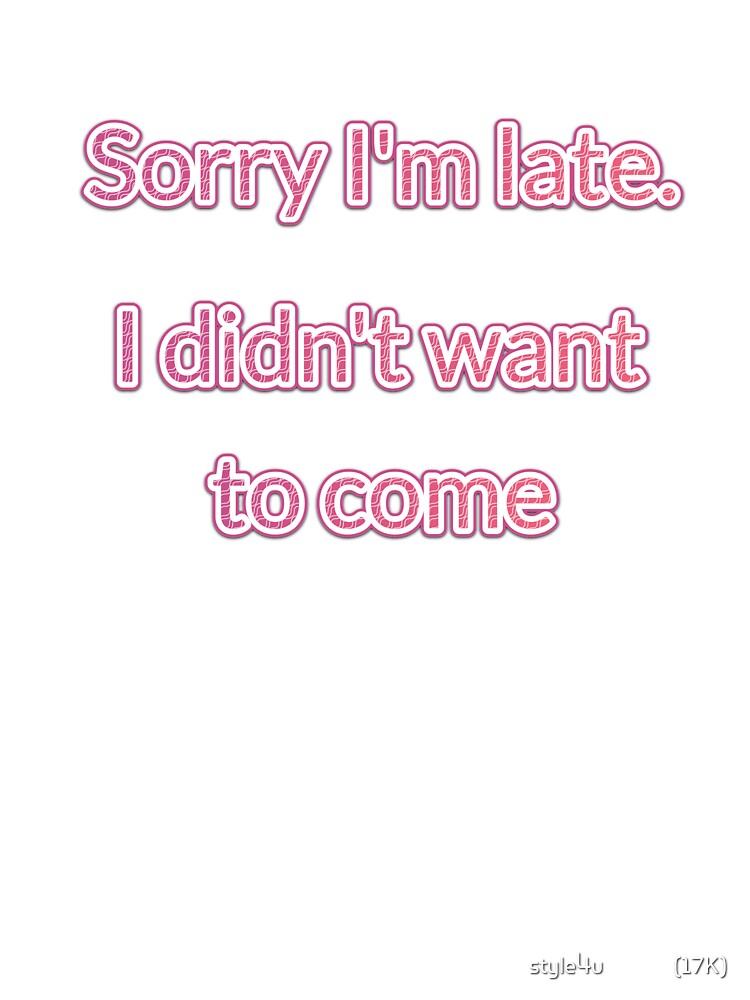 Sorry i'm late i didn't want to come by style4u ⭐⭐⭐⭐⭐(17K)