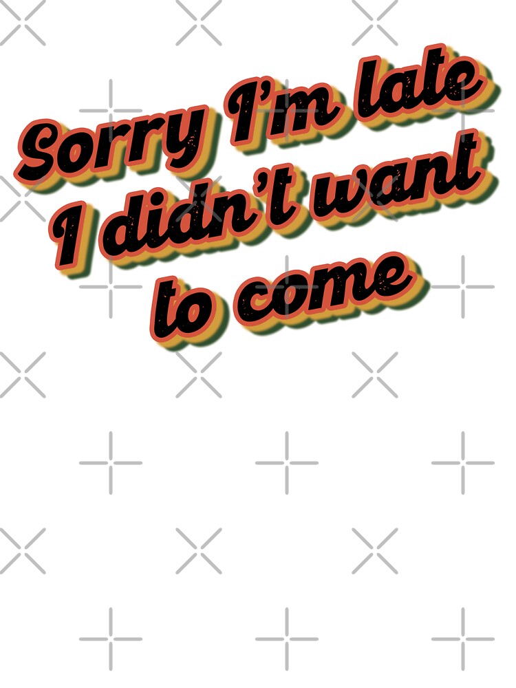 sorry I'm late I didn't want to come by jolietblues