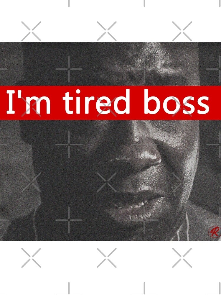 I'm tired boss by RetroShopSerbia