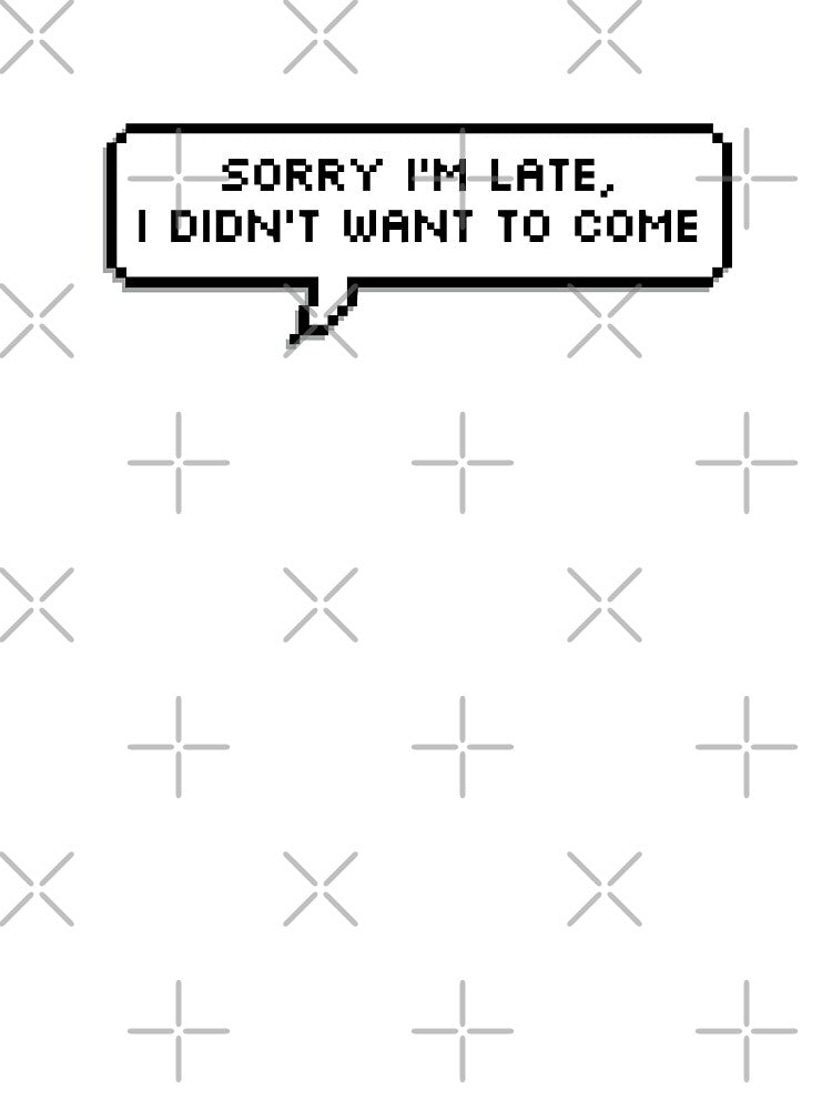 Sorry I'm Late I Didn't Want to Come Sticker by logankinkade