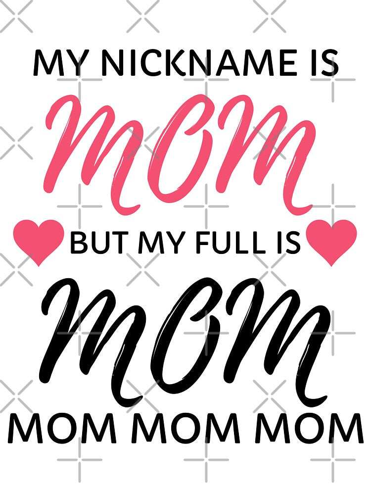My nickname is Mom but my full name is mom, mom mom mom... mother's day, funny mom, mommy fun saying by STELLA-BRILANTE
