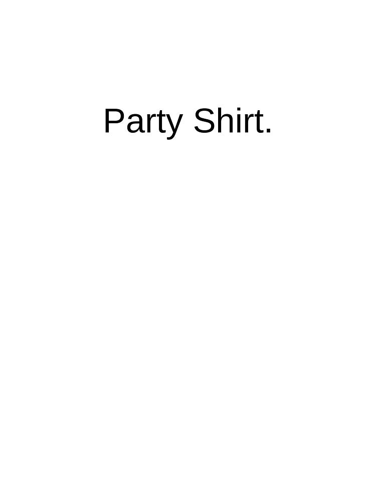 Party Shirt. by SepulcherLabs