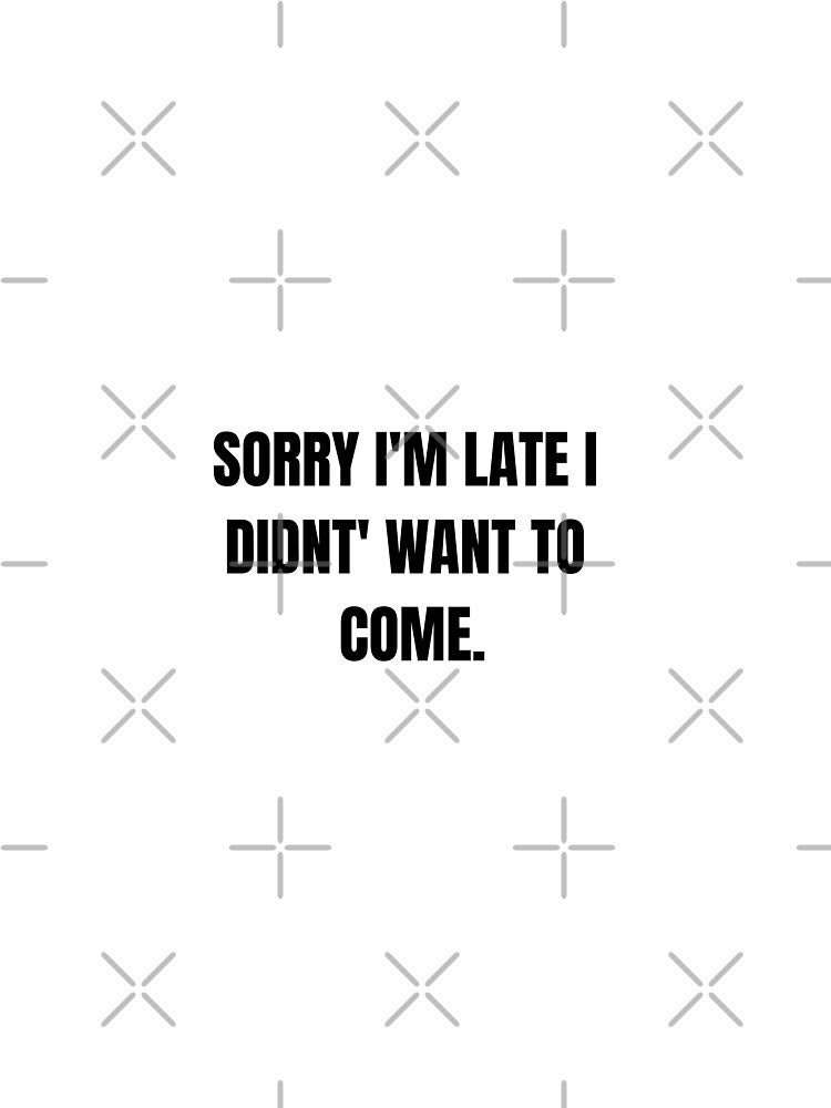Sorry I'm Late I Didn't Want To Come by selmaal