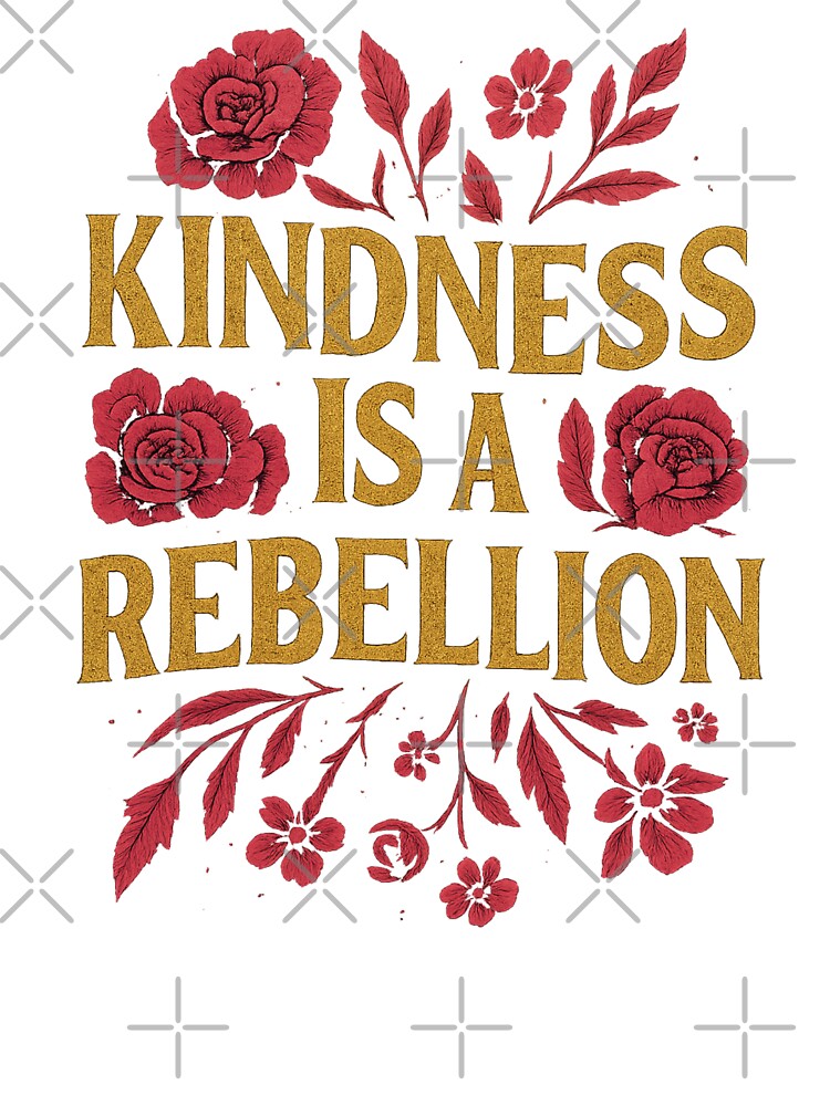Kindness is a Rebellion by Creative-Curios