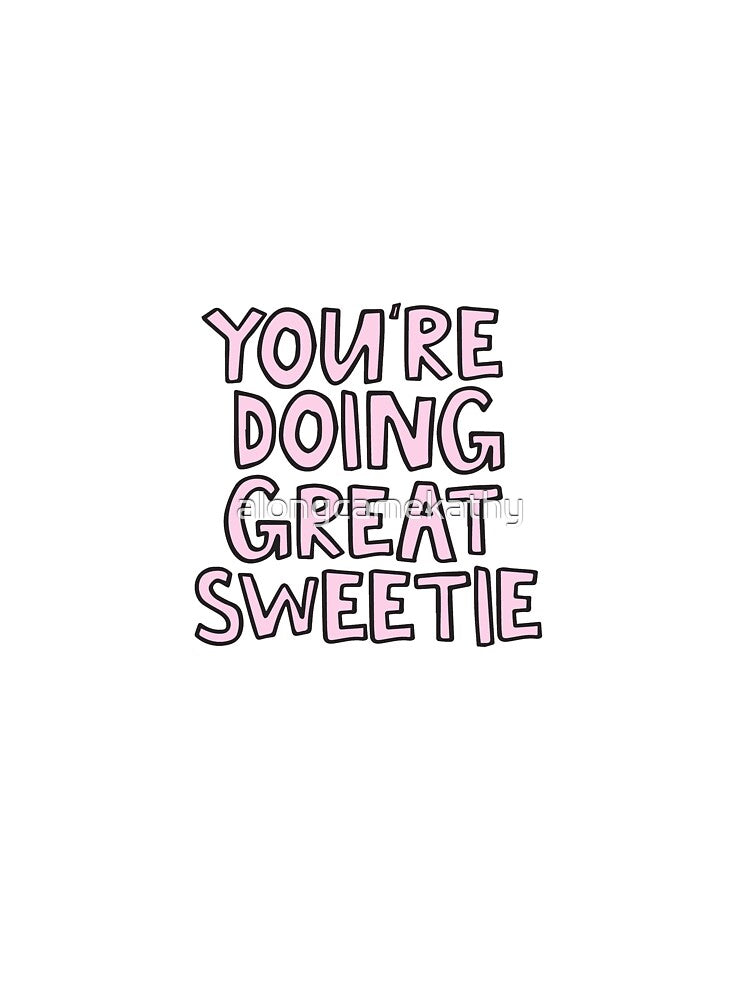 You're doing great sweetie by alongcamekathy