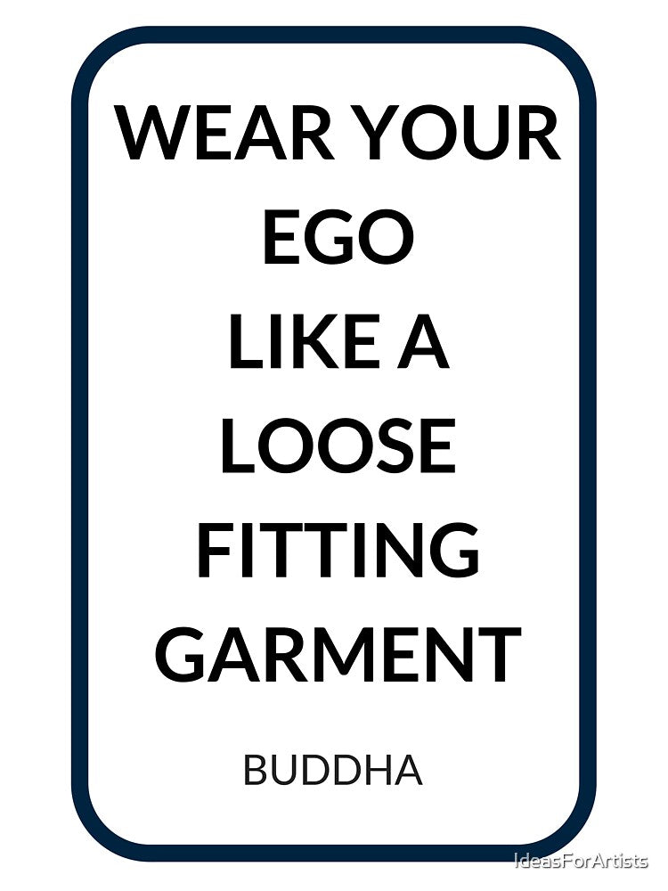 WEAR YOUR EGO  LIKE A  LOOSE FITTING GARMENT by Inspirationmotivation