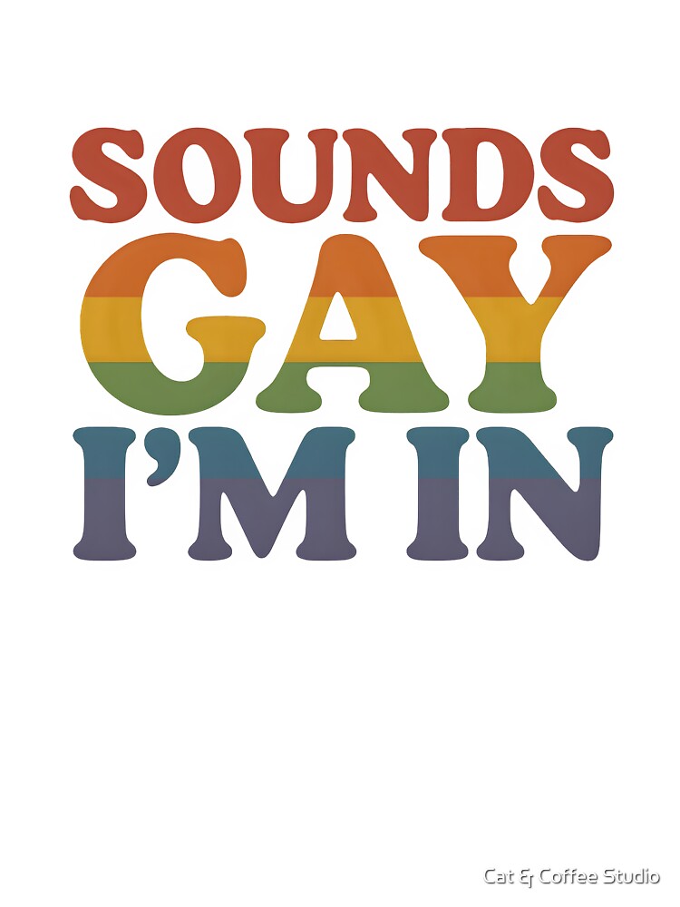 Sounds Gay, I’m In – Funny Retro Rainbow Pride Quote Design by Cat & Coffee Studio