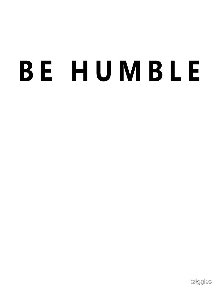 BE HUMBLE by tziggles