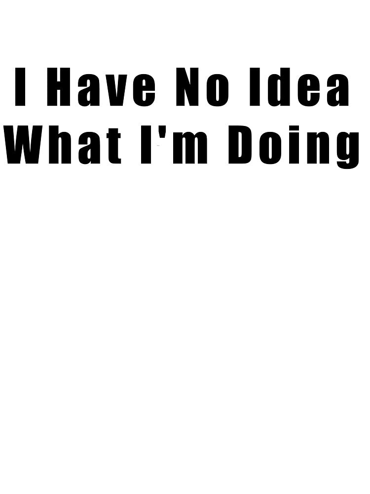 I Have No Idea What I'm Doing by Hiross