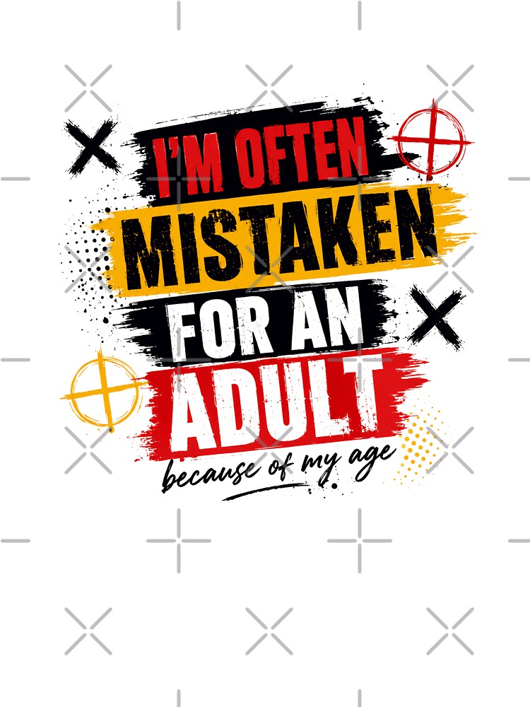 I'm Often Mistaken For An Adult Because Of My Age Funny Teen Youth Quote by JonesFlora2025