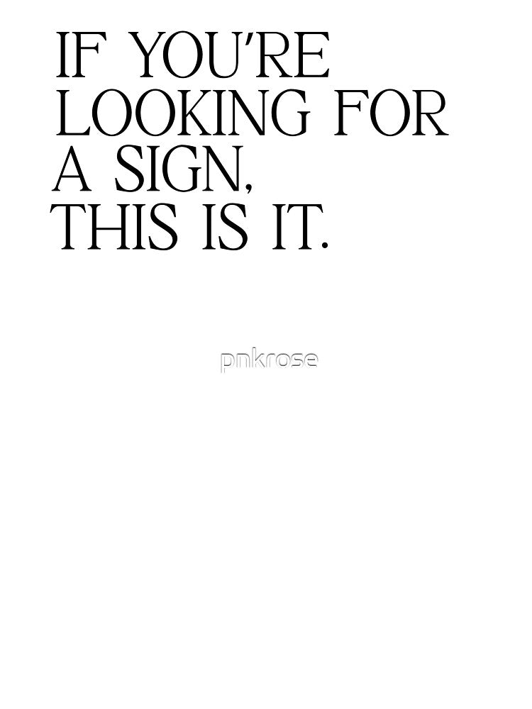 if you’re looking for a sign, this is it. by pnkrose