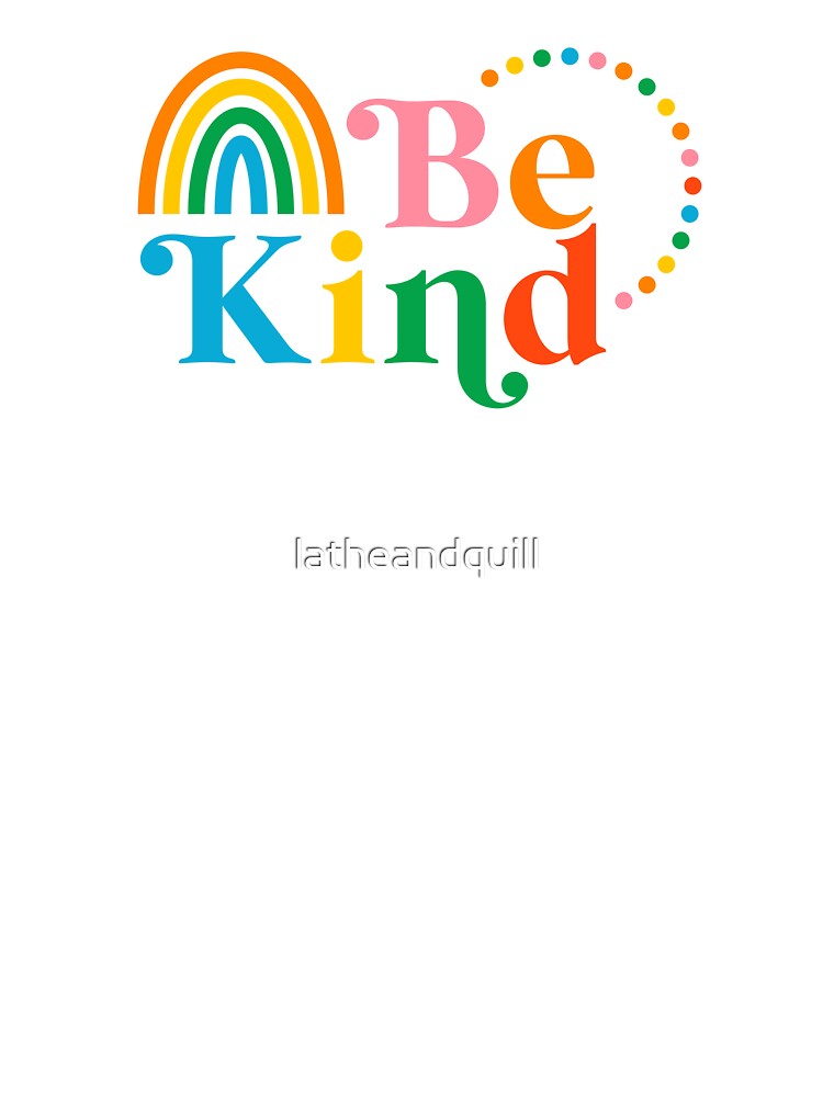 Be Kind Rainbow by latheandquill