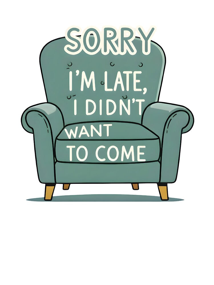 Sorry I'm Late I Didn't Want To Come - Funny Introvert & Sarcastic Homebody Quote by Latikshop