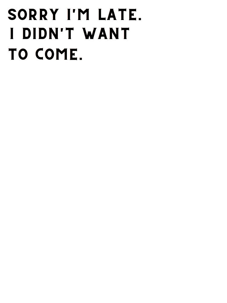 Sorry I'm late. I didn't want to come. Classic T-Shirt by KARIIM-kr