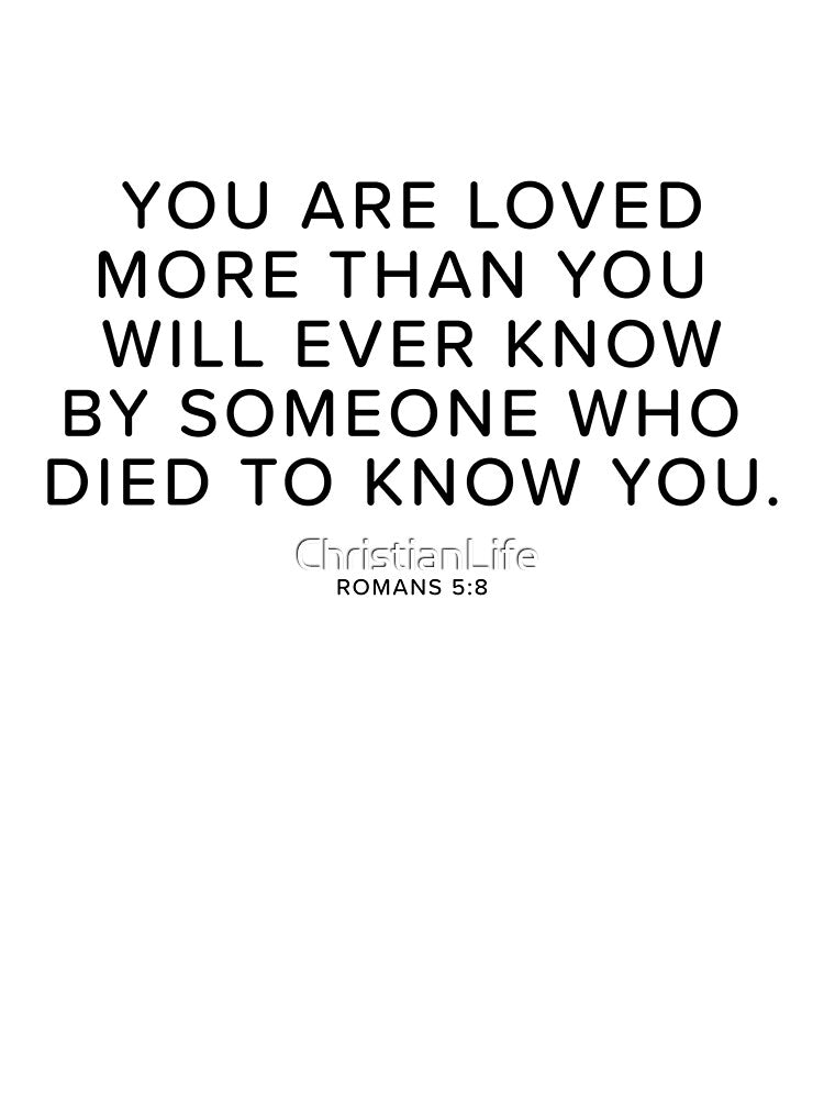Christian Bible Verse: You are loved more than you will ever know Romans 5:8 by ChristianLife