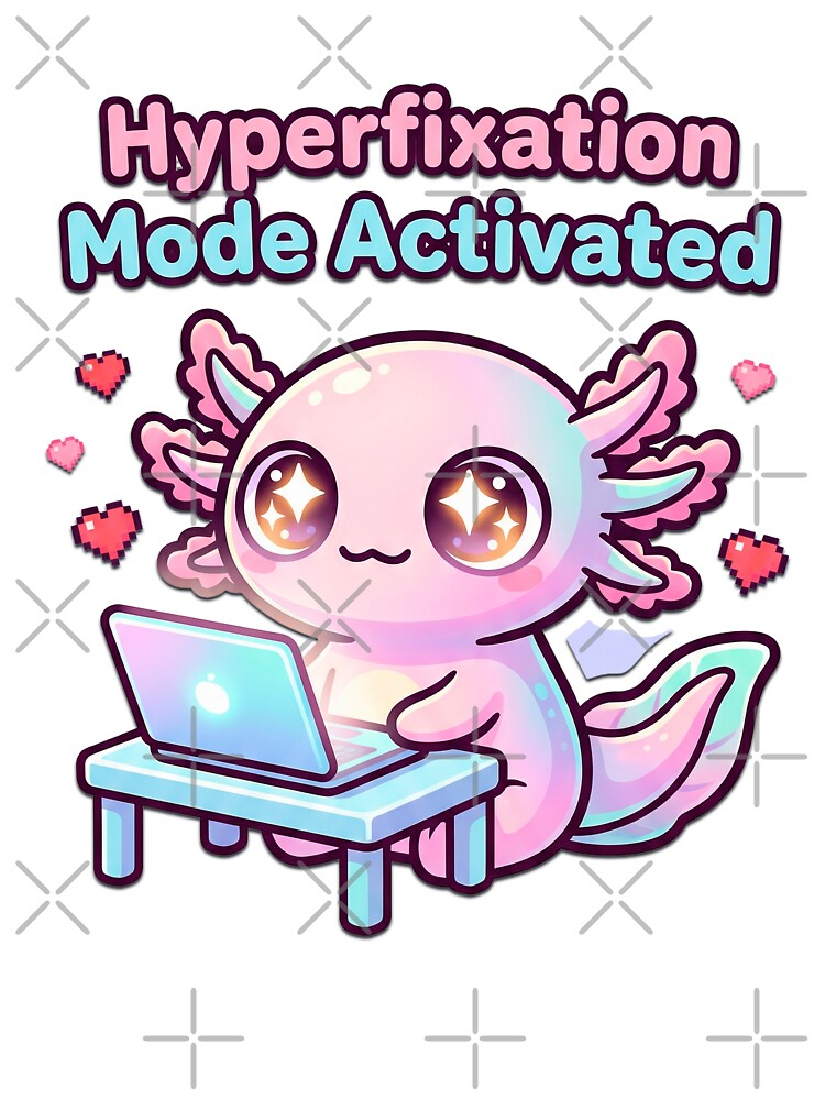 Hyperfixation Mode Activated Axolotl – Cute ADHD Meme Aesthetic by Visual Dept.
